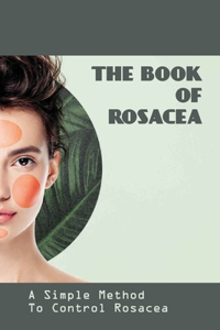 The Book Of Rosacea- A Simple Method To Control Rosacea