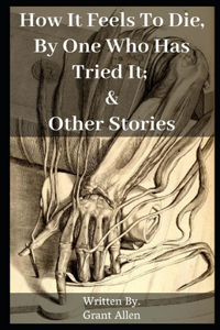 How It Feels To Die, By One Who Has Tried It; and Other Stories Illustrated