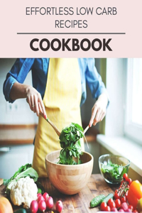 Effortless Low Carb Recipes Cookbook