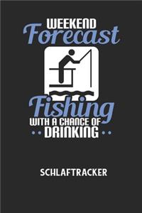 WEEKEND FORECAST FISHING WITH A CHANCE OF DRINKING - Schlaftracker