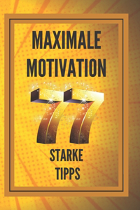 MAXIMALE MOTIVATION 77 starke Tipps