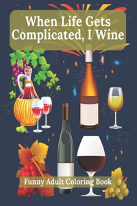 'When Life Gets Complicated, I Wine'