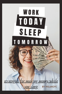 Work Today, Sleep Tomorrow
