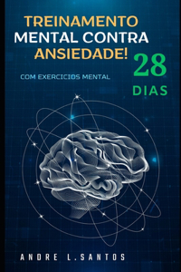 Treinamento Mental contra Ansiedade em 28 dias: Com exercicio Pratico