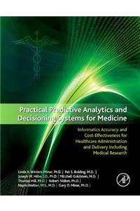 Practical Predictive Analytics and Decisioning Systems for Medicine: Informatics Accuracy and Cost-Effectiveness for Healthcare Administration and Del