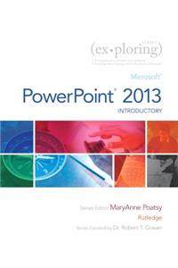 Exploring: Microsoft PowerPoint 2013, Introductory