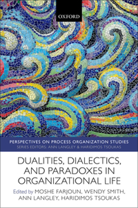 Dualities, Dialectics, and Paradoxes in Organizational Life