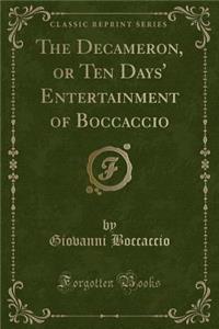 The Decameron, or Ten Days' Entertainment of Boccaccio (Classic Reprint)