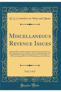 Miscellaneous Revenue Issues, Vol. 3 of 3: Hearings Before the Subcommittee on Select Revenue Measures of the Committee on Ways and Means, House of Representatives, One Hundred Third Congress, First Session, June 17, 22, 24, July 13, 1993, and Sept