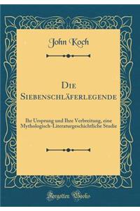 Die SiebenschlÃ¤ferlegende: Ihr Ursprung Und Ihre Verbreitung, Eine Mythologisch-Literaturgeschichtliche Studie (Classic Reprint)