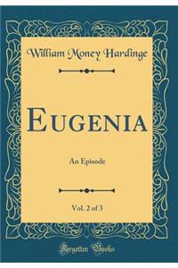 Eugenia, Vol. 2 of 3: An Episode (Classic Reprint)