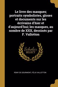 Le livre des masques; portraits symbolistes, gloses et documents sur les écrivains d'hier et d'aujourd'hui; les masques, au nombre de XXX, dessinés par F. Vallotton