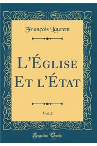 L'ï¿½glise Et l'ï¿½tat, Vol. 2 (Classic Reprint)