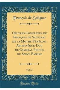 Oeuvres Complètes de François de Salignac de la Mothe Fénélon, Archevêque-Duc de Cambrai, Prince du Saint-Empire, Vol. 7 (Classic Reprint)