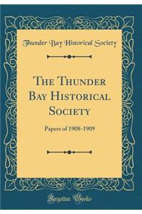 The Thunder Bay Historical Society: Papers of 1908-1909 (Classic Reprint)