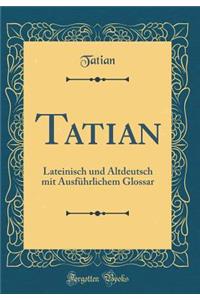 Tatian: Lateinisch Und Altdeutsch Mit Ausfï¿½hrlichem Glossar (Classic Reprint)