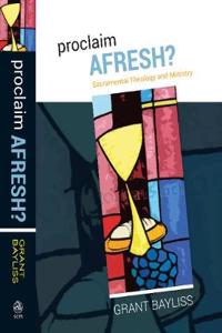 Proclaim Afresh?: Sacramental Theology and Ministry