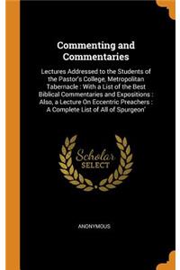 Commenting and Commentaries: Lectures Addressed to the Students of the Pastor's College, Metropolitan Tabernacle: With a List of the Best Biblical Commentaries and Expositions: 