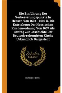 Die Einführung Der Verbesserungspunkte In Hessen Von 1604 - 1610 U. Die Entstehung Der Hessischen Kirchenordnung Von 1657 Als Beitrag Zur Geschichte Der Deutsch-reformirten Kirche Urkundlich Dargestellt