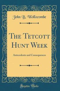 The Tetcott Hunt Week: Antecedents and Consequences (Classic Reprint)