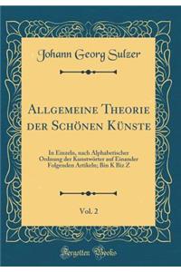 Allgemeine Theorie Der SchÃ¶nen KÃ¼nste, Vol. 2: In Einzeln, Nach Alphabetischer Ordnung Der KunstwÃ¶rter Auf Einander Folgenden Artikeln; Bin K Biz Z (Classic Reprint)