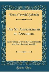 Die St. Annenkirche Zu Annaberg: Ein FÃ¼hrer Durch Ihre Geschichte Und Ihre KunstdenkmÃ¤ler (Classic Reprint)