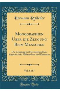 Monographien Ã?ber Die Zeugung Beim Menschen, Vol. 5 of 7: Die Zeugung Bei Hermaphroditen, Kryptorchen, Mikrorchen Und Kastraten (Classic Reprint)
