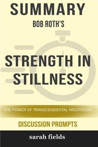 Summary: Bob Roth's Strength in Stillness: The Power of Transcendental Meditation (Discussion Prompts)