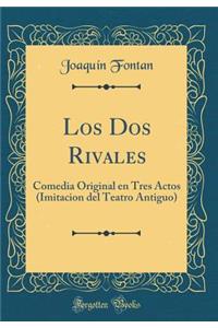 Los Dos Rivales: Comedia Original en Tres Actos (Imitacion del Teatro Antiguo) (Classic Reprint)