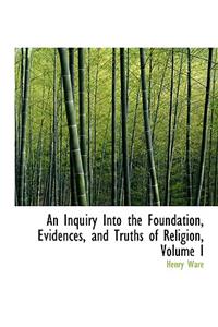 An Inquiry Into the Foundation, Evidences, and Truths of Religion, Volume I