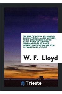 Bible Catechism, Arranged in Forty Divisions. All the Answers to the Questions Being in the Exact Words of Scripture