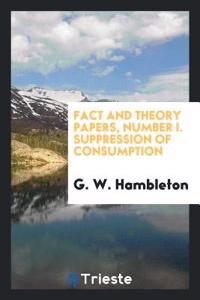 Fact and Theory Papers, Number I. Suppression of Consumption