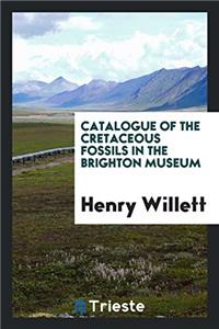 Catalogue of the Cretaceous Fossils in the Brighton Museum