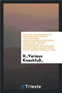 Kï¿½nstler-Monographien In Verbindung mit Andern herausgegeben. Murillo,American Historical Association. Officers, Committees, Act of Incorporation, Con