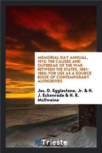 Memorial Day Annual, 1912: The Causes and Outbreak of the War Between the States, 1861-1865; For Use as a Source Book of Contemporary Authorities: The Causes and Outbreak of the War Between the States, 1861-1865; For Use as a Source Book of Contemporary Authorities