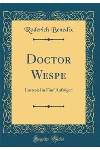 Doctor Wespe: Lustspiel in FÃ¼nf AufzÃ¼gen (Classic Reprint)