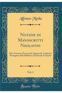 Notizie Di Manoscritti Neolatini, Vol. 1: Mss. Francesi, Provenzali, Spagnuoli, Catalani E Portoghesi Della Biblioteca Nazionale Di Napoli (Classic Reprint)