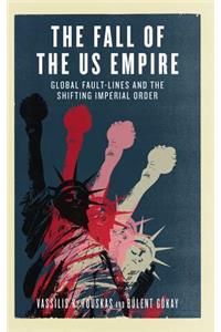 Fall of the Us Empire: Global Fault-Lines and the Shifting Imperial Order