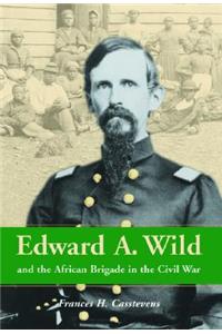 Edward A. Wild and the African Brigade in the Civil War