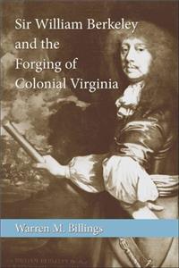 Sir William Berkeley and the Forging of Colonial Virginia