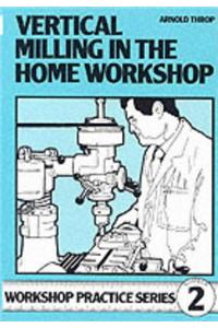 Vertical Milling in the Home Workshop