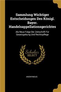 Sammlung Wichtiger Entscheidungen Des Königl. Bayer. Handelsappellationsgerichtes