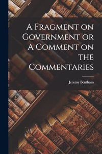 A Fragment on Government or A Comment on the Commentaries
