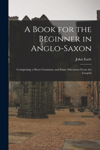 Book for the Beginner in Anglo-Saxon