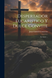 Despertador Eucaristico Y Dulce Convite: Su Autor ...