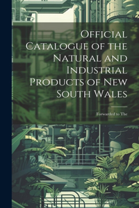 Official Catalogue of the Natural and Industrial Products of New South Wales