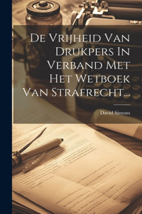 De Vrijheid Van Drukpers In Verband Met Het Wetboek Van Strafrecht...