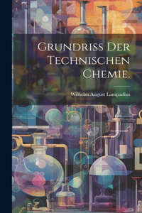 Grundriß der technischen Chemie.