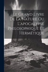 Grand Livre De La Nature Ou L'apocalypse Philosophique Et Hermétique