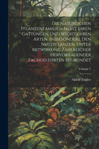 Die Natürlichen Pflanzenfamilien Nebst Ihren Gattungen Und Wichtigeren Arten, Insbesondere Den Nutzpflanzen, Unter Mitwirkung Zahlreicher Hervorragender Fachgelehrten Begründet; Volume 1